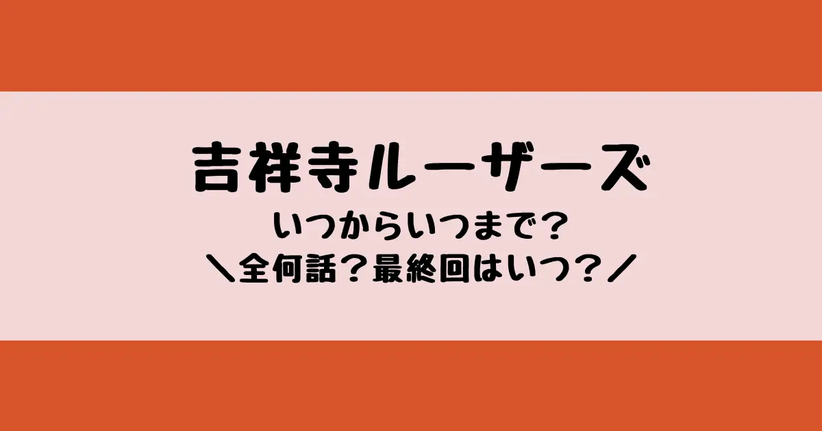 吉祥寺ルーザーズはいつからいつまで？全何話で最終回はいつ？