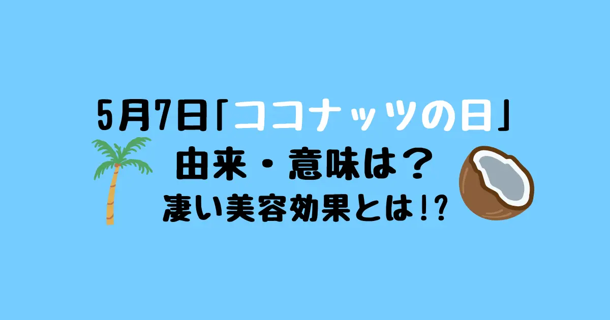 5月7日ココナッツの日の由来や意味は？美容効果がすごい！